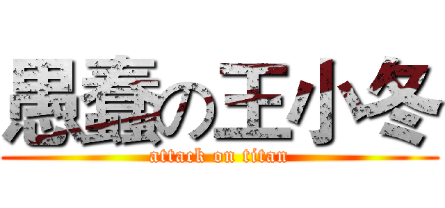 愚蠢の王小冬 (attack on titan)