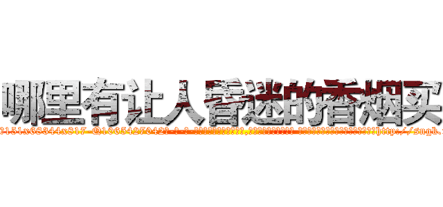 哪里有让人昏迷的香烟买 (哪里有让人昏迷的香烟买【电-话151x68344x817-Q1065427042元-吉-药-业】我们做的是长期生意,靠的是老客户长期支持 哪里有让人昏迷的香烟买在发表了一篇http://sngk.net/egEaJa

参考消息网我们做的是长期生意,靠的是老客户长期支持也许我们早该意识到，就连鲍勃·霍斯金斯（金球奖戏剧类电影男主角 
)