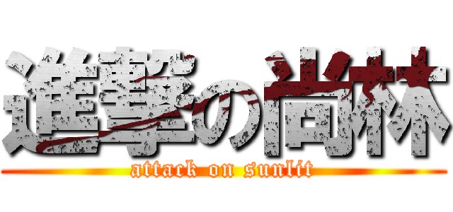 進撃の尚林 (attack on sunlit)