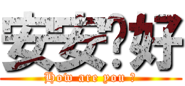 安安你好 (How are you ?)