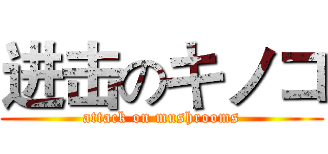 进击のキノコ (attack on mushrooms)