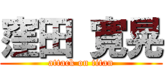 窪田 寛晃 (attack on titan)