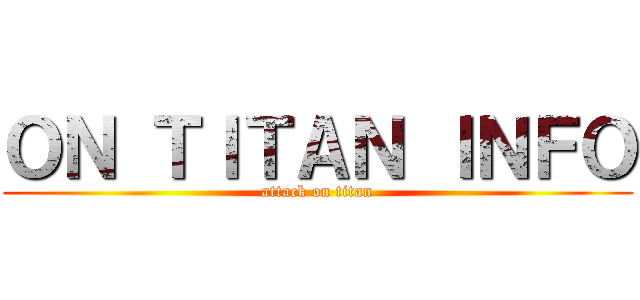 ＯＮ ＴＩＴＡＮ ＩＮＦＯ (attack on titan)