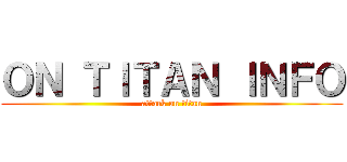 ＯＮ ＴＩＴＡＮ ＩＮＦＯ (attack on titan)