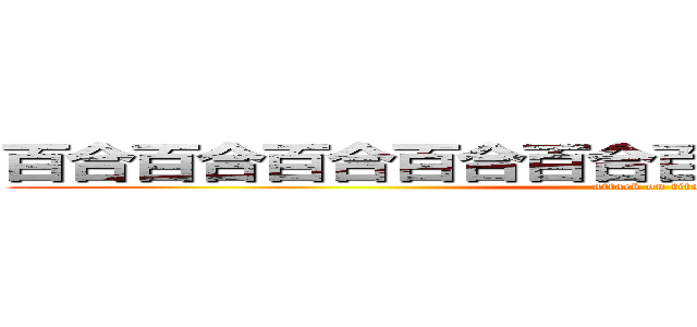 百合百合百合百合百合百合百合百合百合百合 (attack on titan)