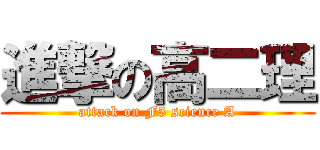 進撃の高二理 (attack on F5 science A)