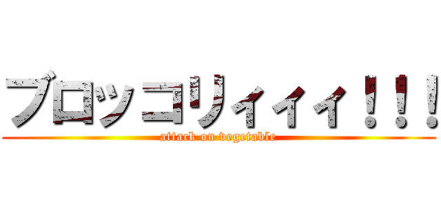 ブロッコリィィィ！！！ (attack on vegetable)