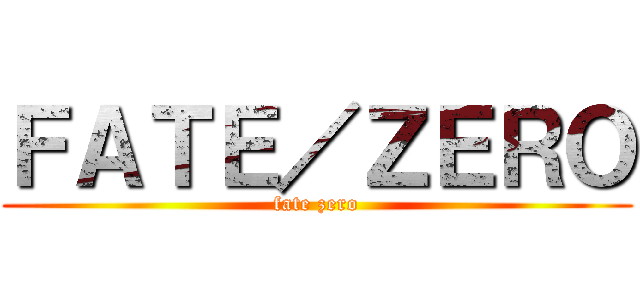 ＦＡＴＥ／ＺＥＲＯ (fate zero)