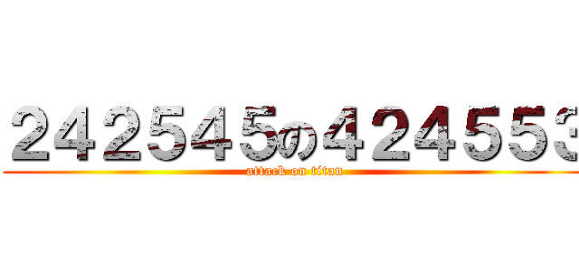 ２４２５４５の４２４５５３ (attack on titan)