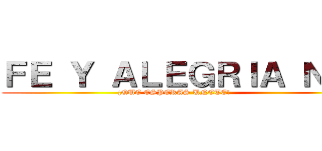 ＦＥ Ｙ ＡＬＥＧＲＩＡ Ｎ°３ (¡QUE ESPERAS UNETE!            )