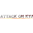 ＡＴＴＡＣＫ ＯＮ ＫＹＡＴ (Noob Editon)