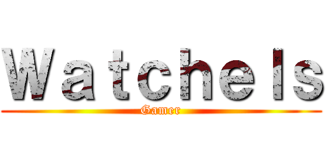 Ｗａｔｃｈｅｌｓ (Gamer)