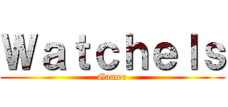 Ｗａｔｃｈｅｌｓ (Gamer)