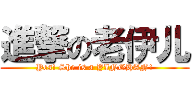進撃の老伊儿 (Yes! She is a YINGHAN!)
