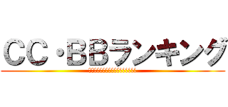ＣＣ・ＢＢランキング (Ｗｈｏ　ｉｓ　ｓｔｒｏｎｇｅｓｔ？)