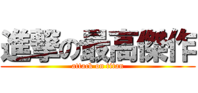 進撃の最高傑作 (attack on titan)