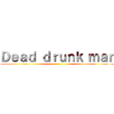 Ｄｅａｄ ｄｒｕｎｋ ｍａｎ (-)