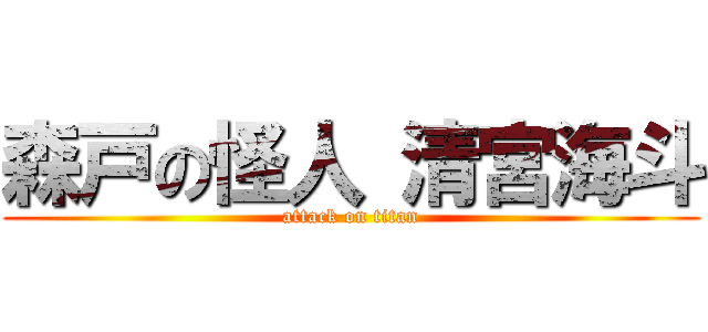 森戸の怪人 清宮海斗 (attack on titan)