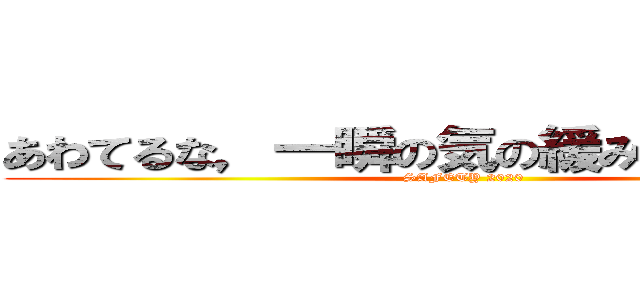 あわてるな，一瞬の気の緩み、命取りに！ (SAFETY 2020)