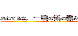 あわてるな，一瞬の気の緩み、命取りに！ (SAFETY 2020)