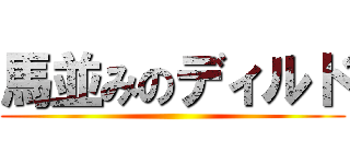 馬並みのディルド ()