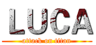 ＬＵＣＡ (attack on titan)