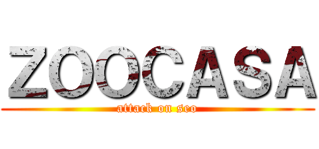 ＺＯＯＣＡＳＡ (attack on seo)