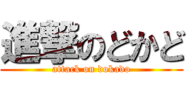 進撃のどかど (attack on dokado)