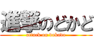 進撃のどかど (attack on dokado)