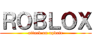 ＲＯＢＬＯＸ (attack on update)