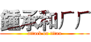 鍾承和ㄏㄏ (attack on titan)