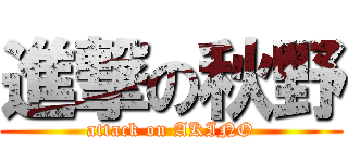 進撃の秋野 (attack on AKINO)