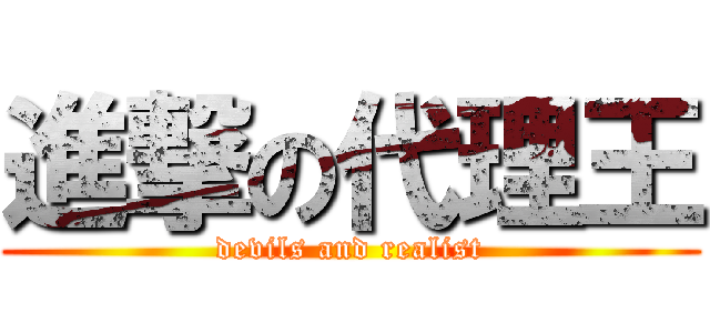 進撃の代理王 (devils and realist)