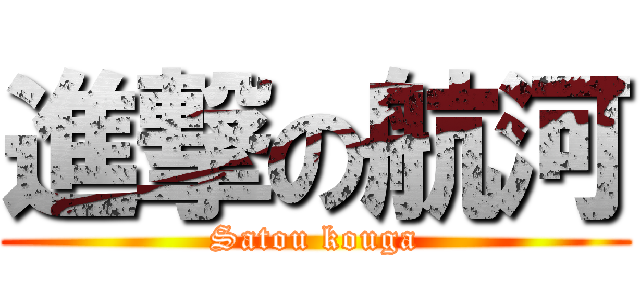 進撃の航河 (Satou kouga)