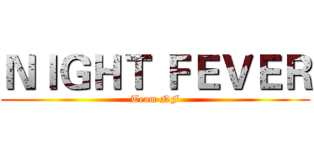 ＮＩＧＨＴ ＦＥＶＥＲ (Team NF)