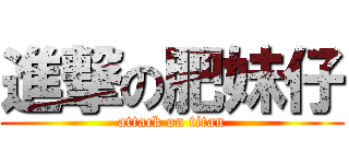 進撃の肥妹仔 (attack on titan)