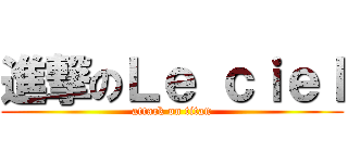 進撃のＬｅ ｃｉｅｌ (attack on titan)