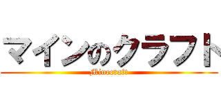 マインのクラフト (Minecraft)