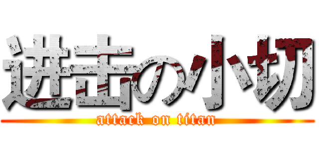 进击の小切 (attack on titan)