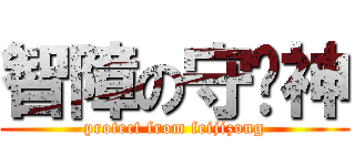 智障の守护神 (protect from feijizong)