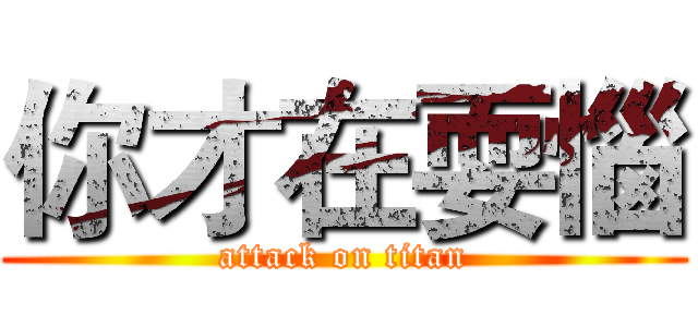 你才在耍惱 (attack on titan)