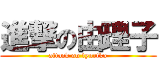 進撃の由理子 (attack on tyuriko)