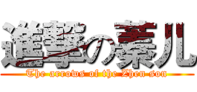 進撃の蓁儿 (The arrows of the Zhen son)