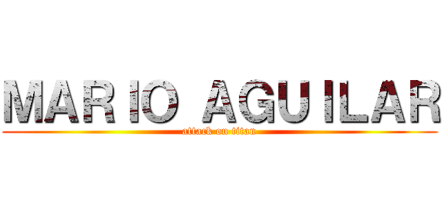 ＭＡＲＩＯ ＡＧＵＩＬＡＲ (attack on titan)