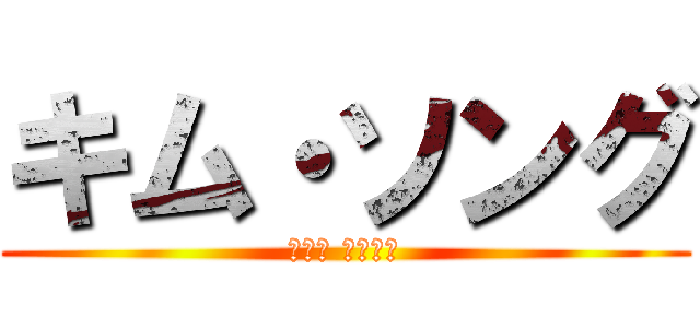 キム・ソング (𝕂𝕚𝕞 𝕤𝕠𝕟𝕘)