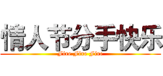 情人节分手快乐 (Fire Fire Fire)