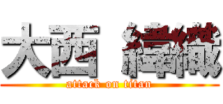 大西 緯織 (attack on titan)