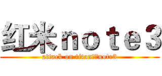 红米ｎｏｔｅ３ (attack on titan红米note3)