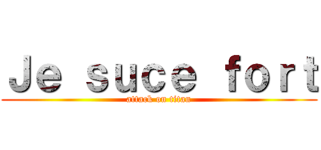 Ｊｅ ｓｕｃｅ ｆｏｒｔ (attack on titan)