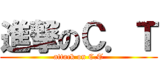 進撃のＣ．Ｔ (attack on C.T)